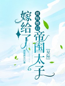 被悔婚后嫁给了帝国太子[星际]